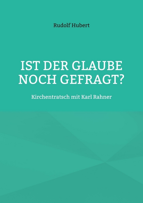 Ist der Glaube noch gefragt? -  Rudolf Hubert