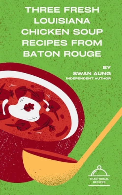 Three Fresh Louisiana Chicken Soup Recipes from Baton Rouge - Swan Aung