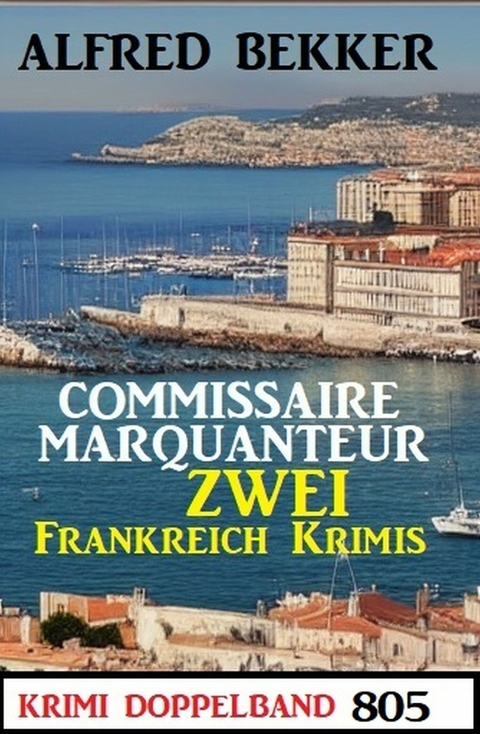 Krimi Doppelband 805 - Commissaire Marquanteur - Zwei Frankreich Krimis -  Alfred Bekker