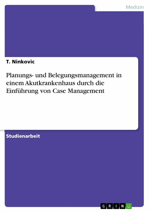 Planungs- und Belegungsmanagement in einem Akutkrankenhaus durch die Einführung von Case Management - T. Ninkovic