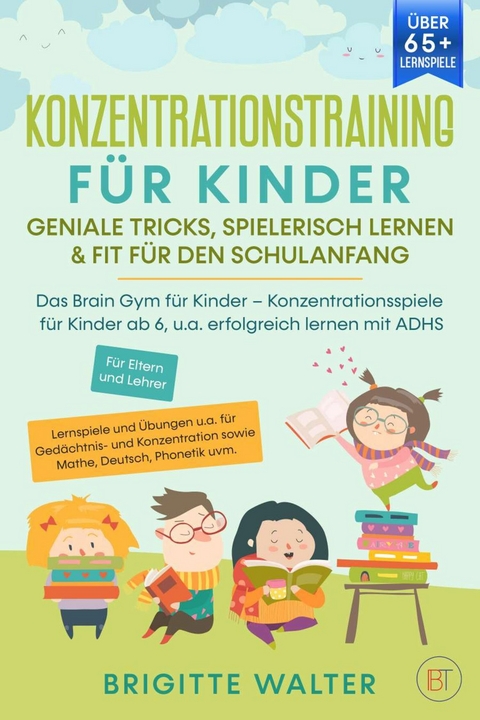 Konzentrationstraining für Kinder - Geniale Tricks, Spielerisch lernen & Fit für den Schulanfang - Brigitte Walter