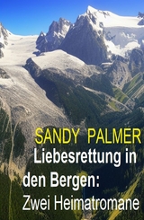Liebesrettung in den Bergen: Zwei Heimatromane - Sandy Palmer