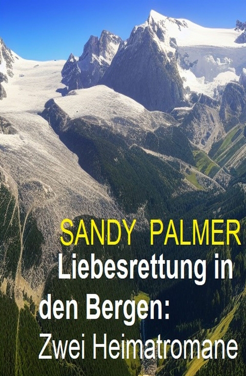 Liebesrettung in den Bergen: Zwei Heimatromane - Sandy Palmer
