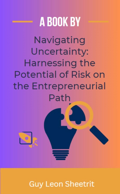 Navigating Uncertainty: Harnessing the Potential of Risk on the Entrepreneurial Path - Guy Leon Sheetrit