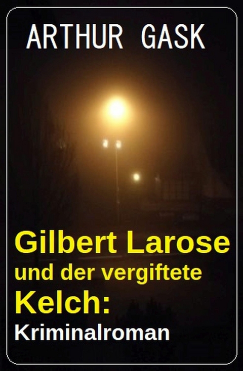 Gilbert Larose und der vergiftete Kelch: Kriminalroman -  Arthur Gask