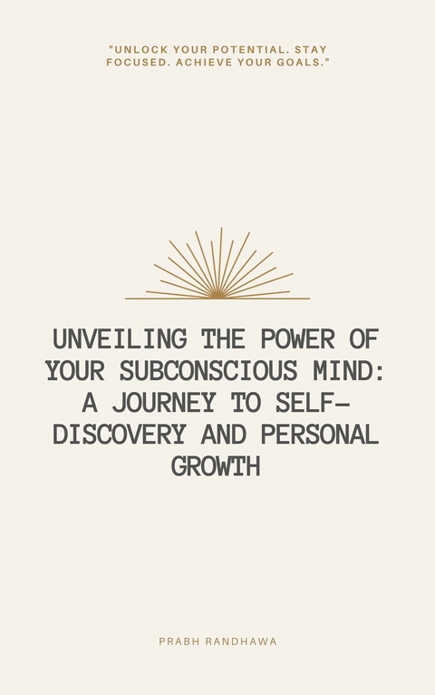 Unveiling the Power of Your Subconscious Mind: A Journey to Self-Discovery and Personal Growth -  PRABH RANDHAWA