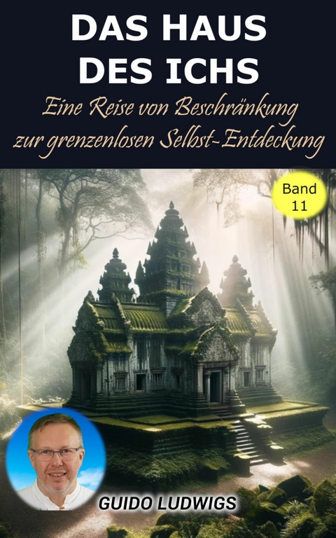 Das Haus des Ichs: Eine Reise von der Beschränkung zur grenzenlosen Selbst-Entdeckung - Guido Ludwigs