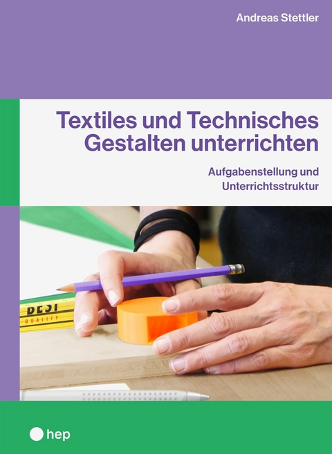 Textiles und Technisches Gestalten unterrichten (E-Book) - Andreas C. Stettler