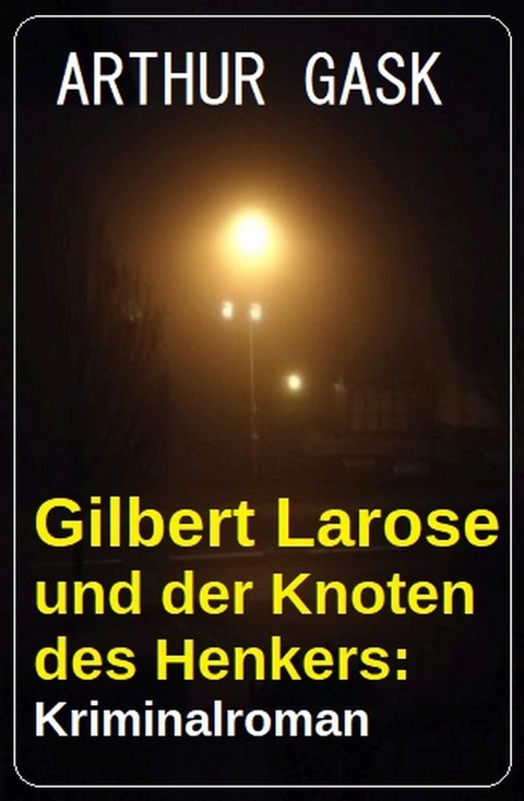 Gilbert Larose und der Knoten des Henkers: Kriminalroman -  Arthur Gask