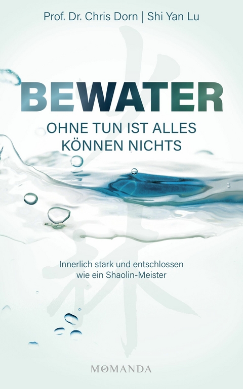 BEWATER – Ohne Tun ist alles Können nichts - Chris Dorn  Prof. Dr., Shi Yan Lu  Shaolin-Meister