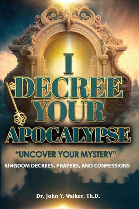 I Decree Your Apocalypse -  Th.D. Dr. John Y. Walker