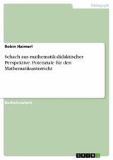 Schach aus mathematik-didaktischer Perspektive. Potenziale für den Mathematikunterricht - Robin Haimerl