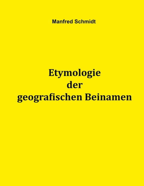 Etymologie der geografischen Beinamen -  Manfred Schmidt