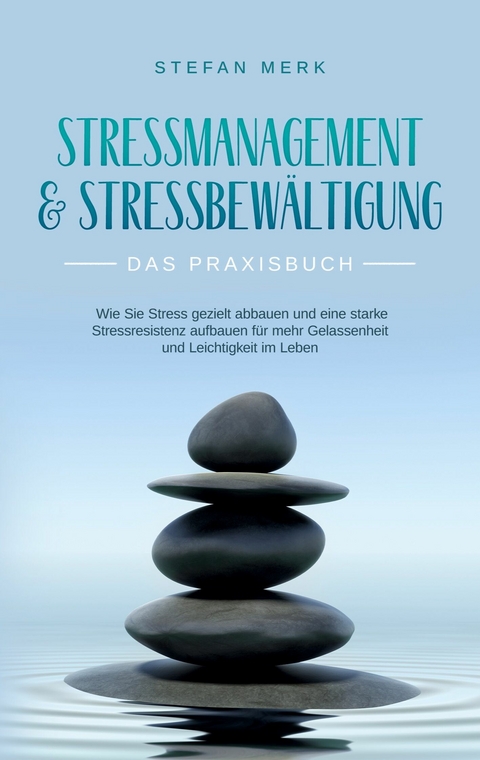 Stressmanagement & Stressbewältigung - Das Praxisbuch - Stefan Merk