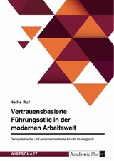 Vertrauensbasierte Führungsstile in der modernen Arbeitswelt. Der systemische und personenzentrierte Ansatz im Vergleich - Nellie Ruf