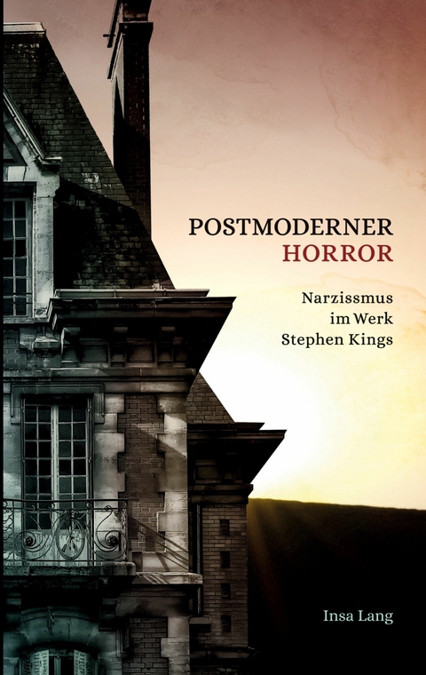 Postmoderner Horror Narzissmus im Werk Stephen Kings -  Insa Lang