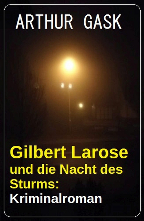 Gilbert Larose und die Nacht des Sturms: Kriminalroman -  Arthur Gask