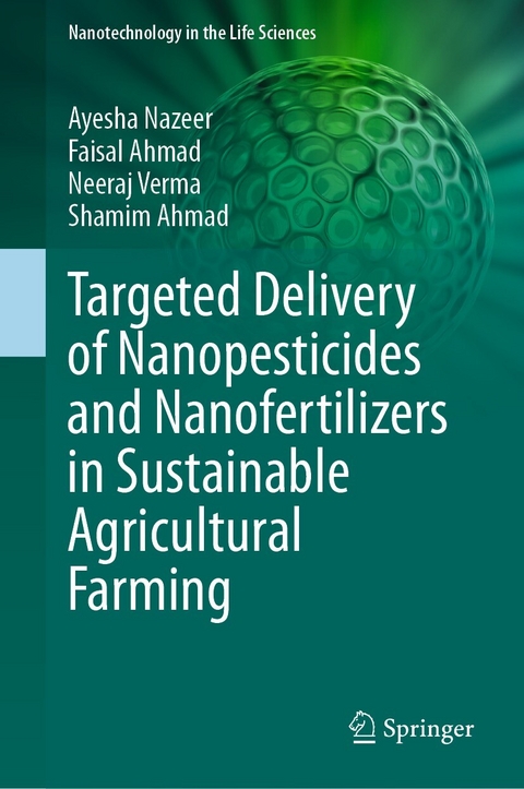 Targeted Delivery of Nanopesticides and Nanofertilizers in Sustainable Agricultural Farming - Ayesha Nazeer, Faisal Ahmad, Neeraj Verma, SHAMIM AHMAD