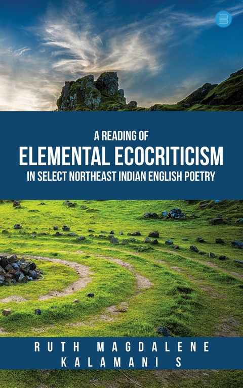 A Reading of Elemental Ecocriticism in Select Northeast Indian English Poetry - Ruth Magdalene