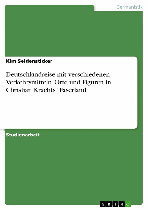 Deutschlandreise mit verschiedenen Verkehrsmitteln. Orte und Figuren in Christian Krachts "Faserland" - Kim Seidensticker