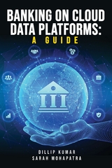 Banking on Cloud Data Platforms: A Guide - Dillip Kumar, Sarah Mohapatra