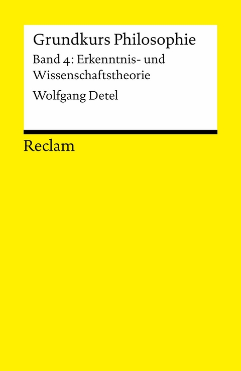 Grundkurs Philosophie. Band 4: Erkenntnis- und Wissenschaftstheorie - Wolfgang Detel