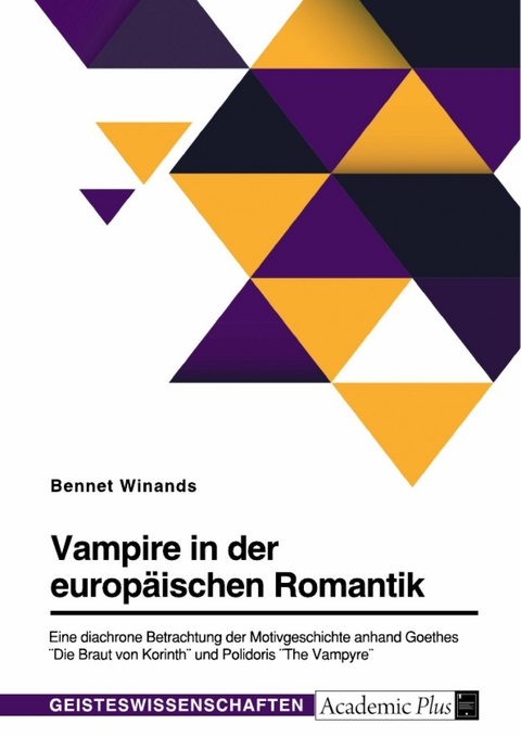 Vampire in der europäischen Romantik. Eine diachrone Betrachtung der Motivgeschichte anhand Goethes "Die Braut von Korinth" und Polidoris "The Vampyre" - Bennet Winands