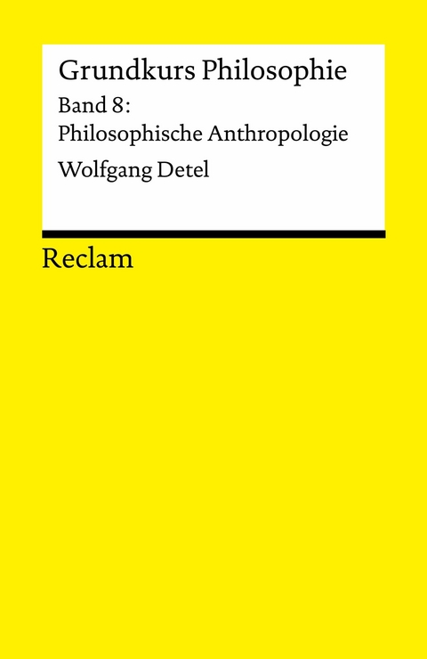 Grundkurs Philosophie. Band 8: Philosophische Anthropologie - Wolfgang Detel