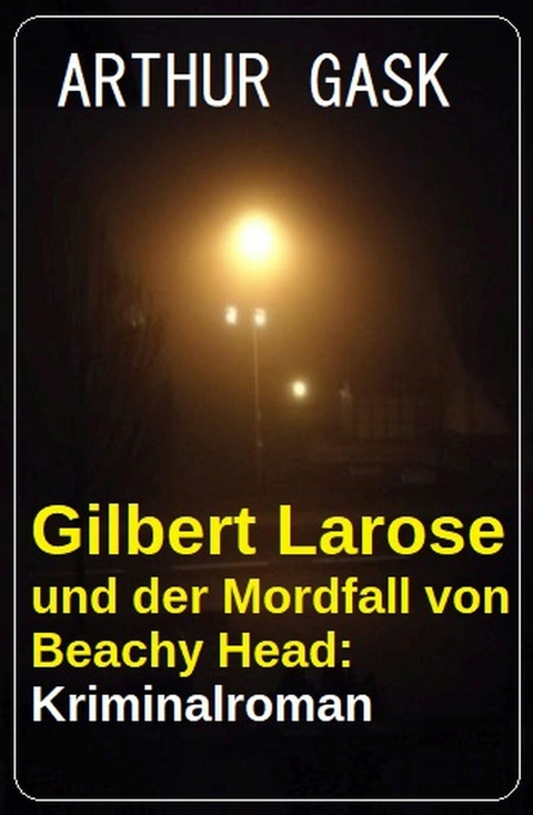 Gilbert Larose und der Mordfall von Beachy Head: Kriminalroman -  Arthur Gask