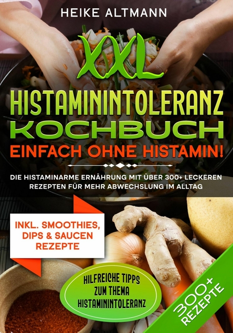 XXL Histaminintoleranz Kochbuch – Einfach ohne Histamin! - Heike Altmann