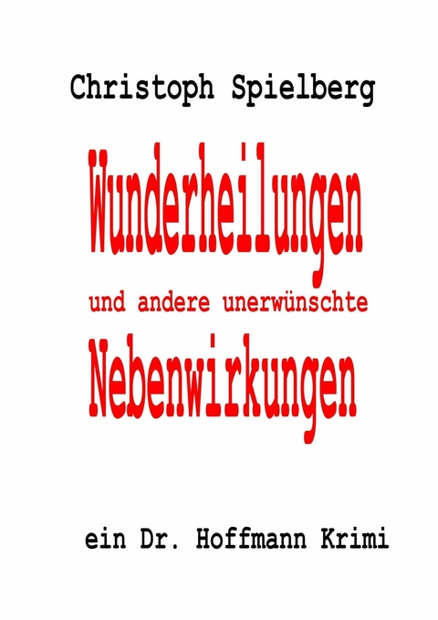 Wunderheilungen und andere unerwünschte Nebenwirkungen - Christoph Spielberg