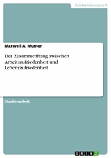 Der Zusammenhang zwischen Arbeitszufriedenheit und Lebenszufriedenheit - Maxwell A. Murner