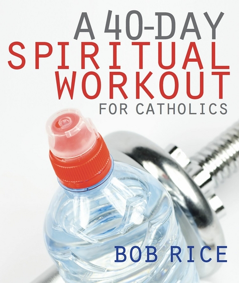 40-Day Spiritual Workout for Catholics -  Bob Rice