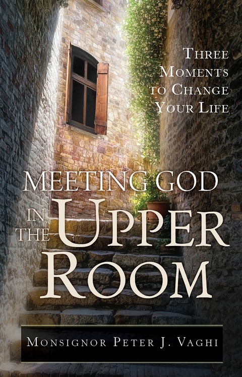 Meeting God in the Upper Room -  Monsignor Peter J. Vaghi