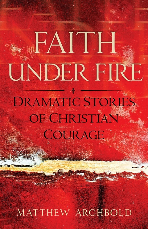 Faith Under Fire -  Matthew Archbold