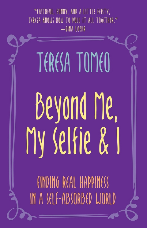 Beyond Me, My Selfie and I -  Teresa Tomeo