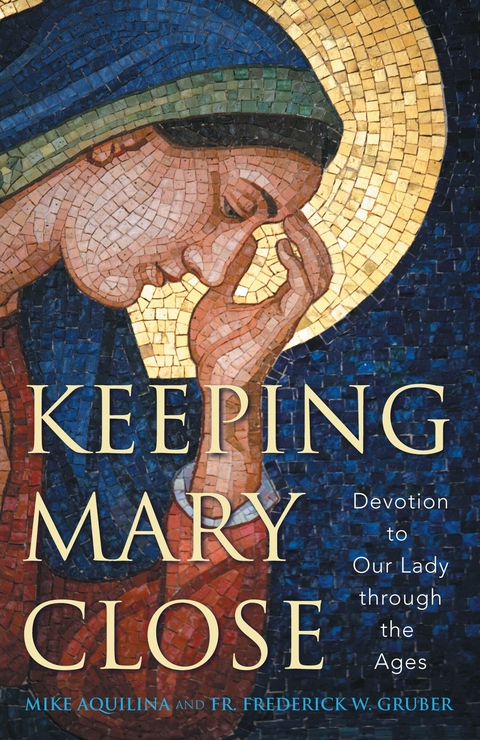 Keeping Mary Close -  Mike Aquilina,  Fr. Frederick W. Gruber