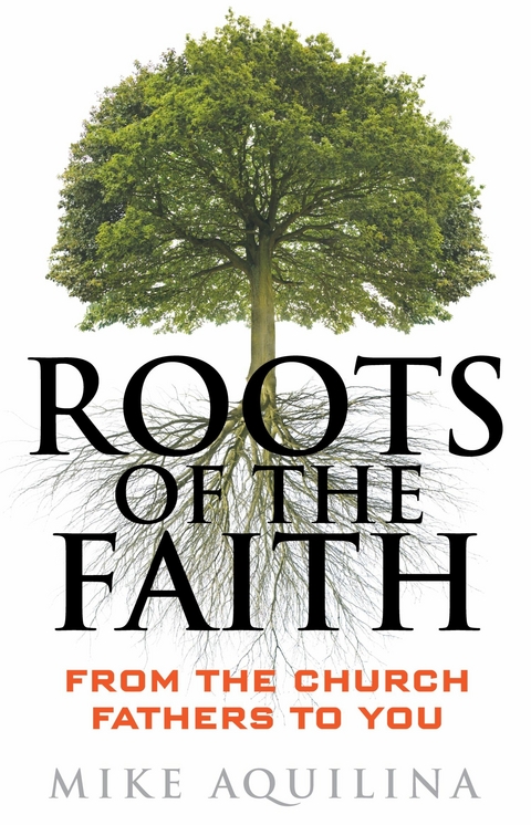 Roots of the Faith -  Mike Aquilina
