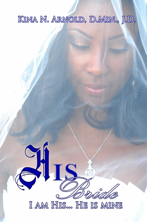 HIS Bride: I am HIS... He is mine - J.D. Kina N. Arnold D.Min.