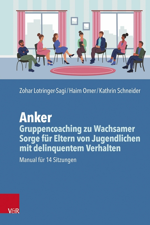 Anker - Gruppencoaching zu Wachsamer Sorge für Eltern von Jugendlichen mit delinquentem Verhalten -  Zohar Lotringer-Sagi,  Haim Omer,  Kathrin Schneider
