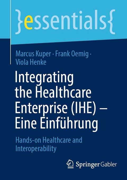 Integrating the Healthcare Enterprise (IHE) – Eine Einführung - Marcus Kuper, Frank Oemig, Viola Henke