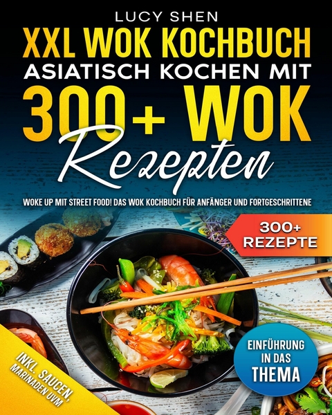 XXL Wok Kochbuch – Asiatisch kochen mit 300+ Wok Rezepten - Lucy Shen