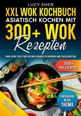 XXL Wok Kochbuch – Asiatisch kochen mit 300+Wok Rezepten - Lucy Shen