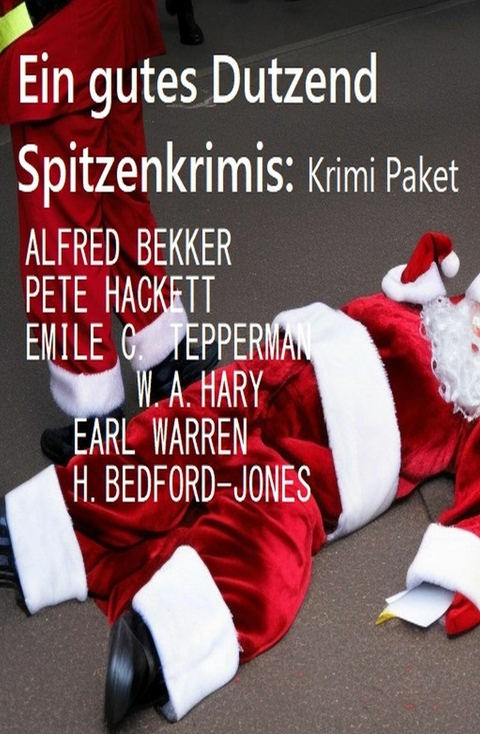 Ein gutes Dutzend Spitzenkrimis: Krimi Paket -  Alfred Bekker,  Pete Hackett,  Earl Warren,  Emile C. Tepperman,  H. Bedford-Jones,  W. A. Hary