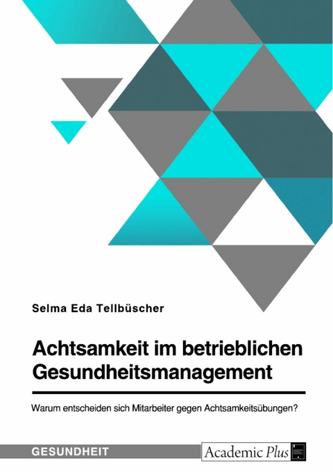 Achtsamkeit im betrieblichen Gesundheitsmanagement. Warum entscheiden sich Mitarbeiter gegen Achtsamkeitsübungen? - Selma Eda Tellbüscher