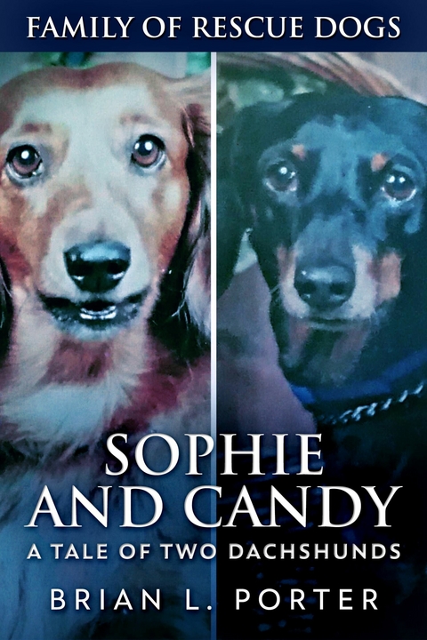 Sophie and Candy - A Tale of Two Dachshunds -  Brian L. Porter