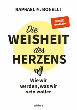 Die Weisheit des Herzens -  Raphael M. Bonelli