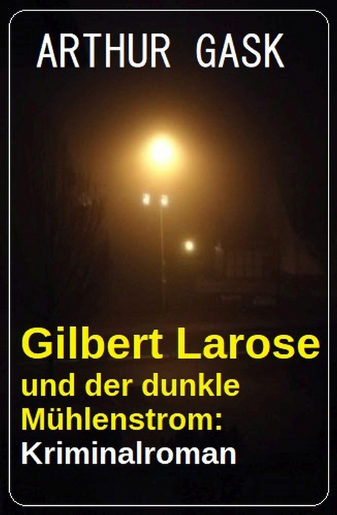Gilbert Larose und der dunkle Mühlenstrom: Kriminalroman -  Arthur Gask
