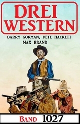 Drei Western Band 1027 - Barry Gorman, Pete Hackett, Max Brand