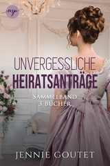 Die Unvergessliche-Heiratsanträge Sammelband | Die komplette Regency-Romance-Trilogy -  Jennie Goutet